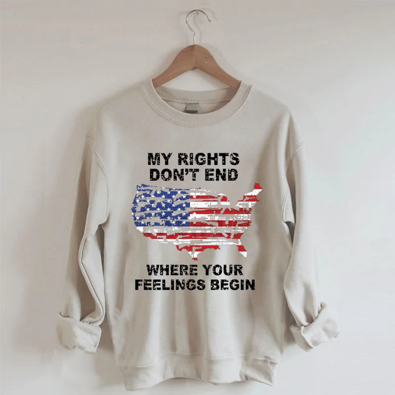 My Rights Don't End Where Your Feelings Begin American Flag Sweatshirt