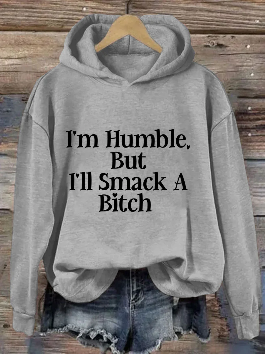 I'm Humble But I'll Smack A Bitch Hoodie