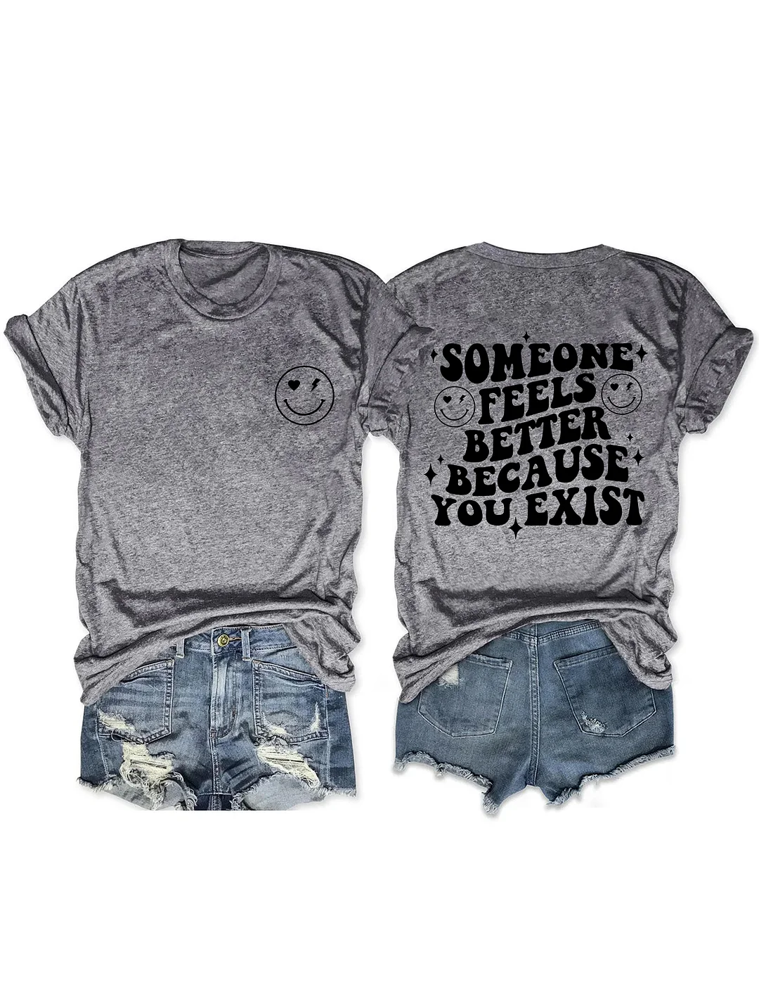 Someone Feels Better Because You Exist T-shirt