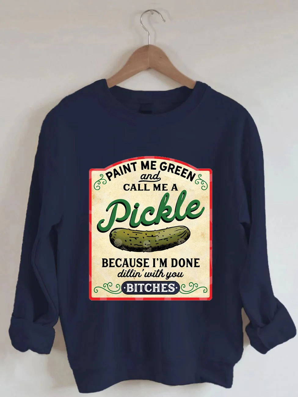 Paint Me Green and Call me a Pickle Because I'm Done Dillin Sweatshirt