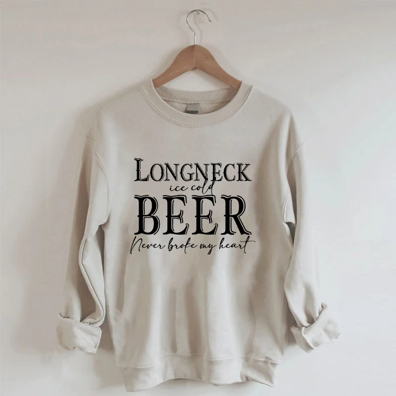 Long Neck Ice Cold Beer Never Broke My Heart Sweatshirt