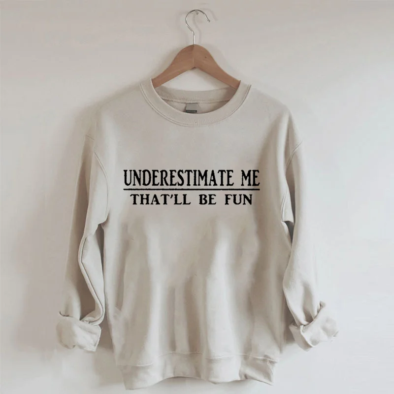 Underestimate Me That'll Be Fun Sweatshirt