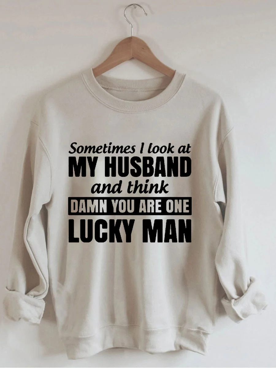 Sometimes I Look At My Husband And Think Damn You Are One Lucky Man Sweatshirt