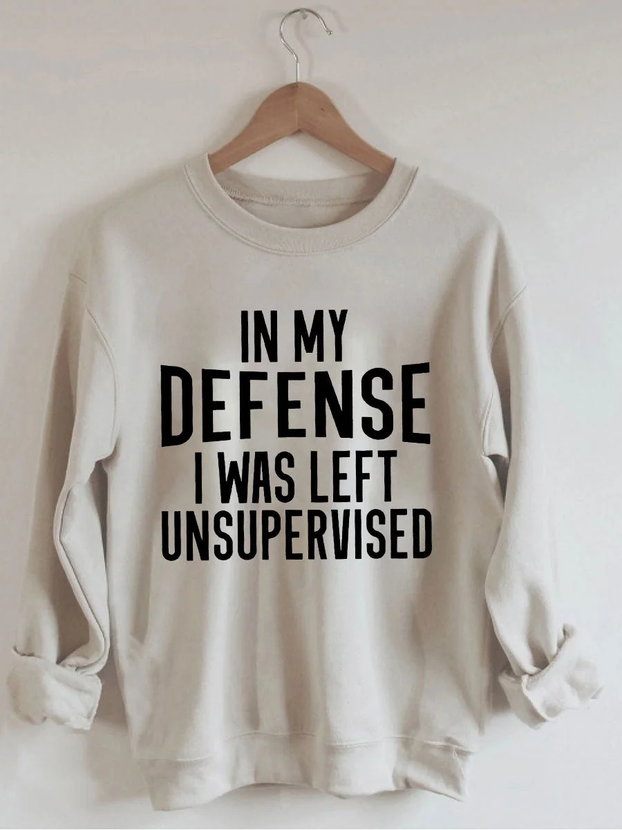 In My Defense I Was Left Unsupervised Sweatshirt