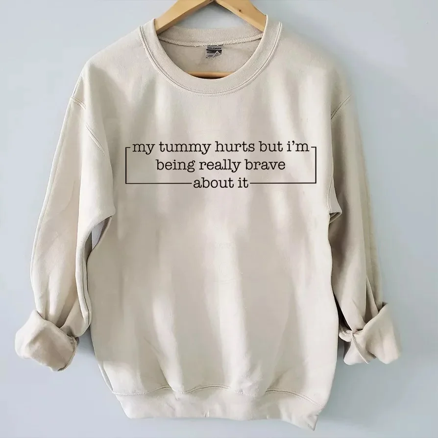 My Tummy Hurts But Im Being Really Brave About It Sweatshirt