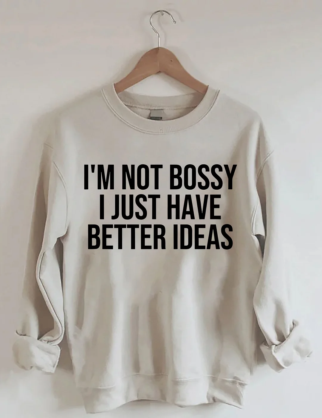 I'm Not Bossy I Just Have Better Ideas Sweatshirt