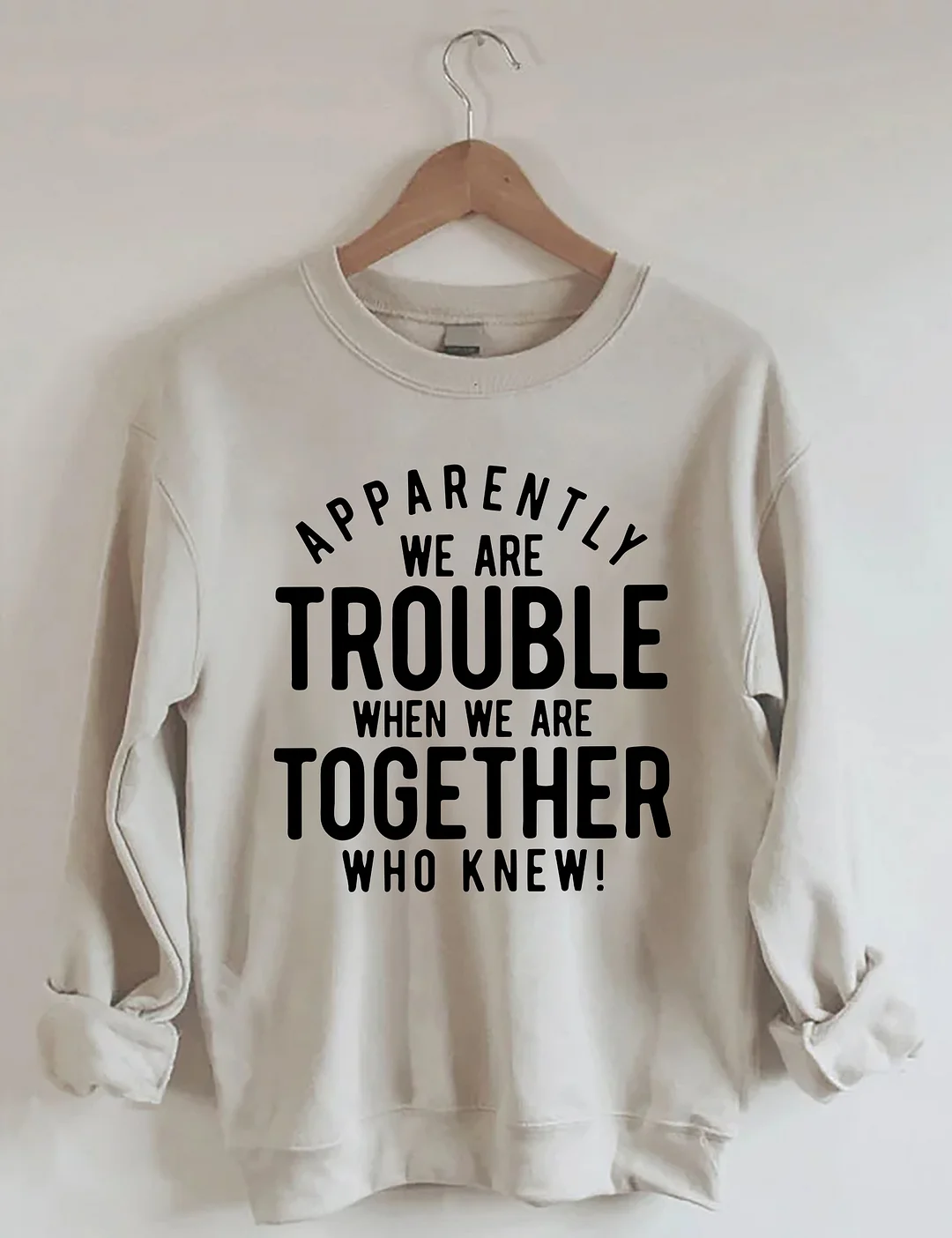 Apparently We Are Trouble When We Are Together Who Knew Sweatshirt