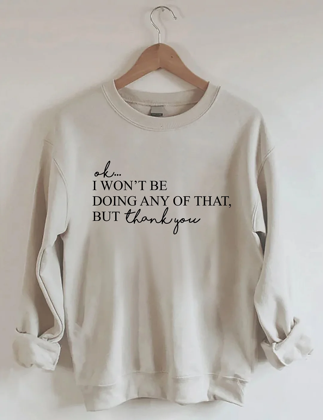 Ok, I Won't Be Doing Any Of That But Thank You Sweatshirt