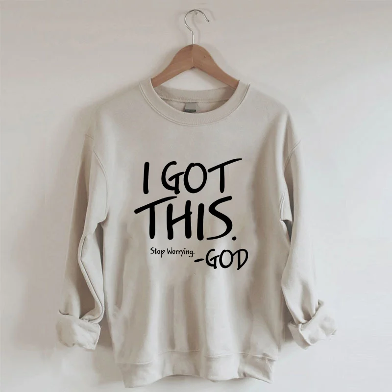 I Got This. Stop Worrying Sweatshirt