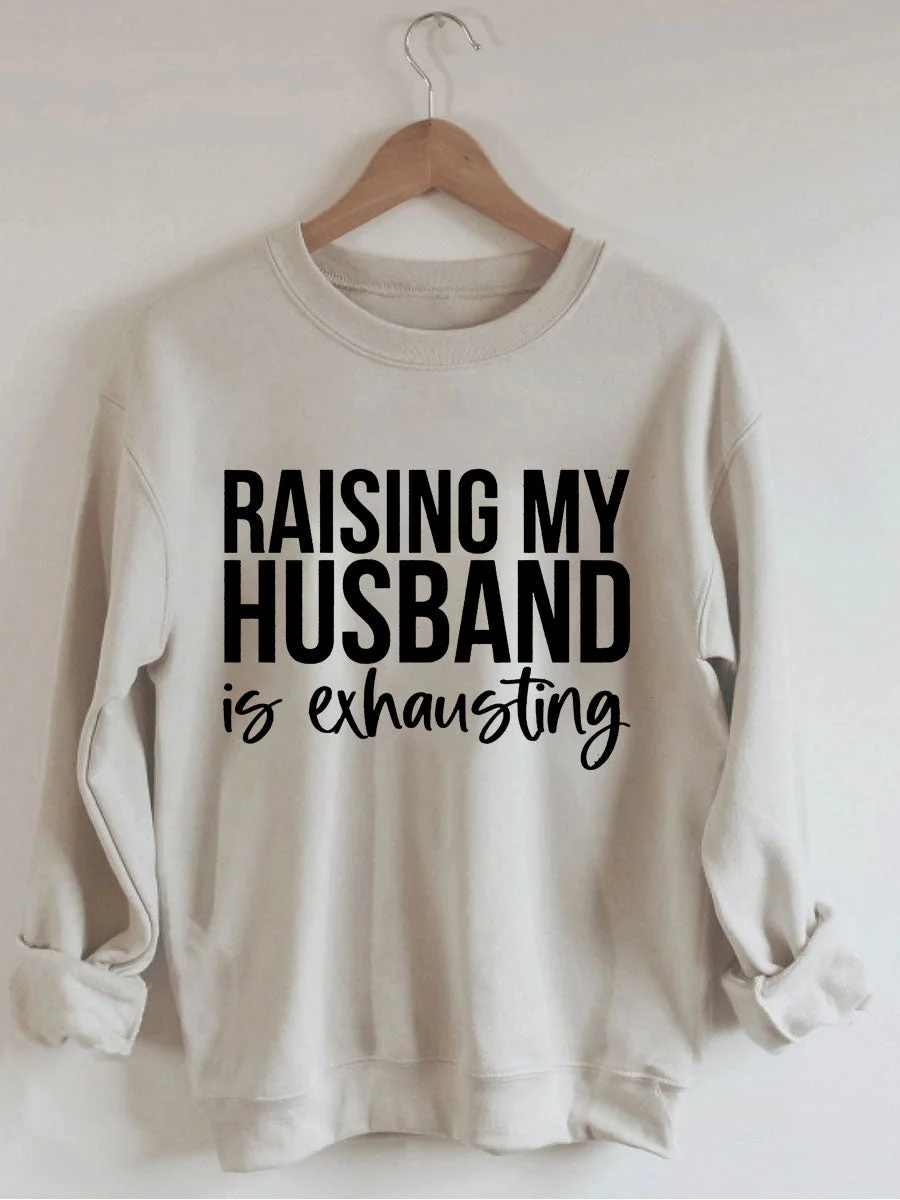 Raising My HUsband Is Exhausting Sweatshirt