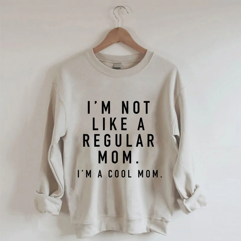 I'm not a Regular Mom. I'm a Cool Mom. Sweatshirt