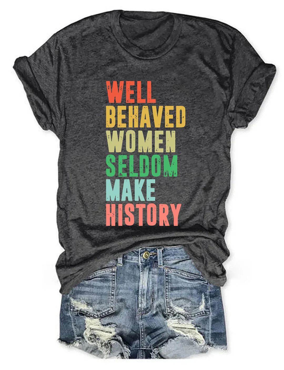 Well Behaved Women Seldom Make History T-Shirt