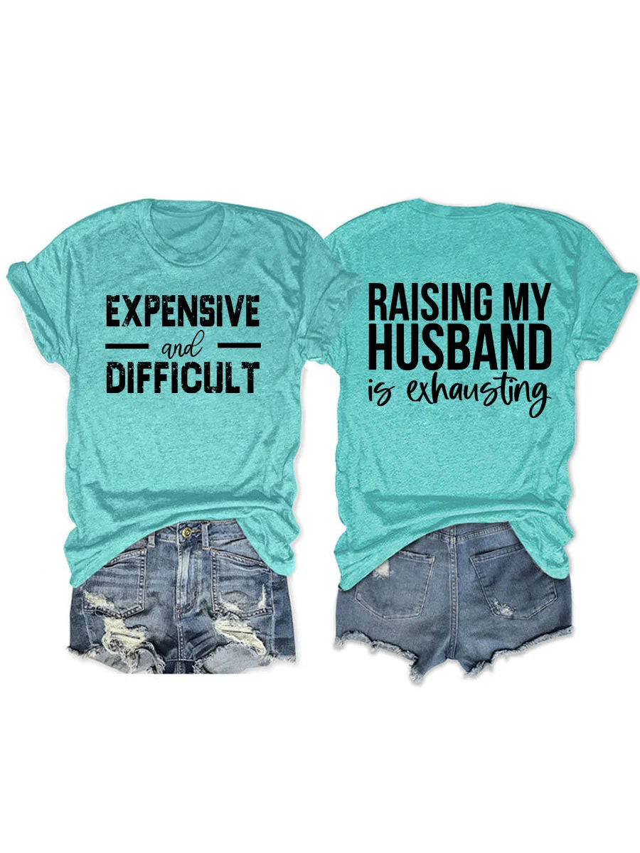 Raising My HUsband Is Exhausting, Expensive And Difficult T-shirt