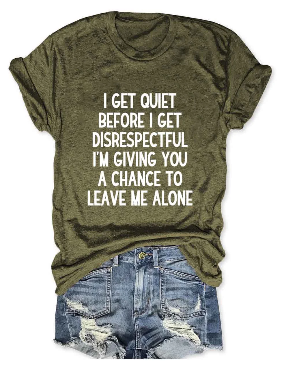 I Get Quiet Before I Get Disrespectful T-Shirt