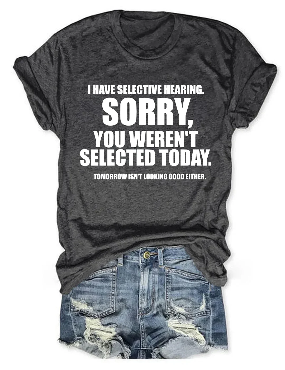 I Have Selective Hearing Sorry You Weren't Selected Today T-shirt