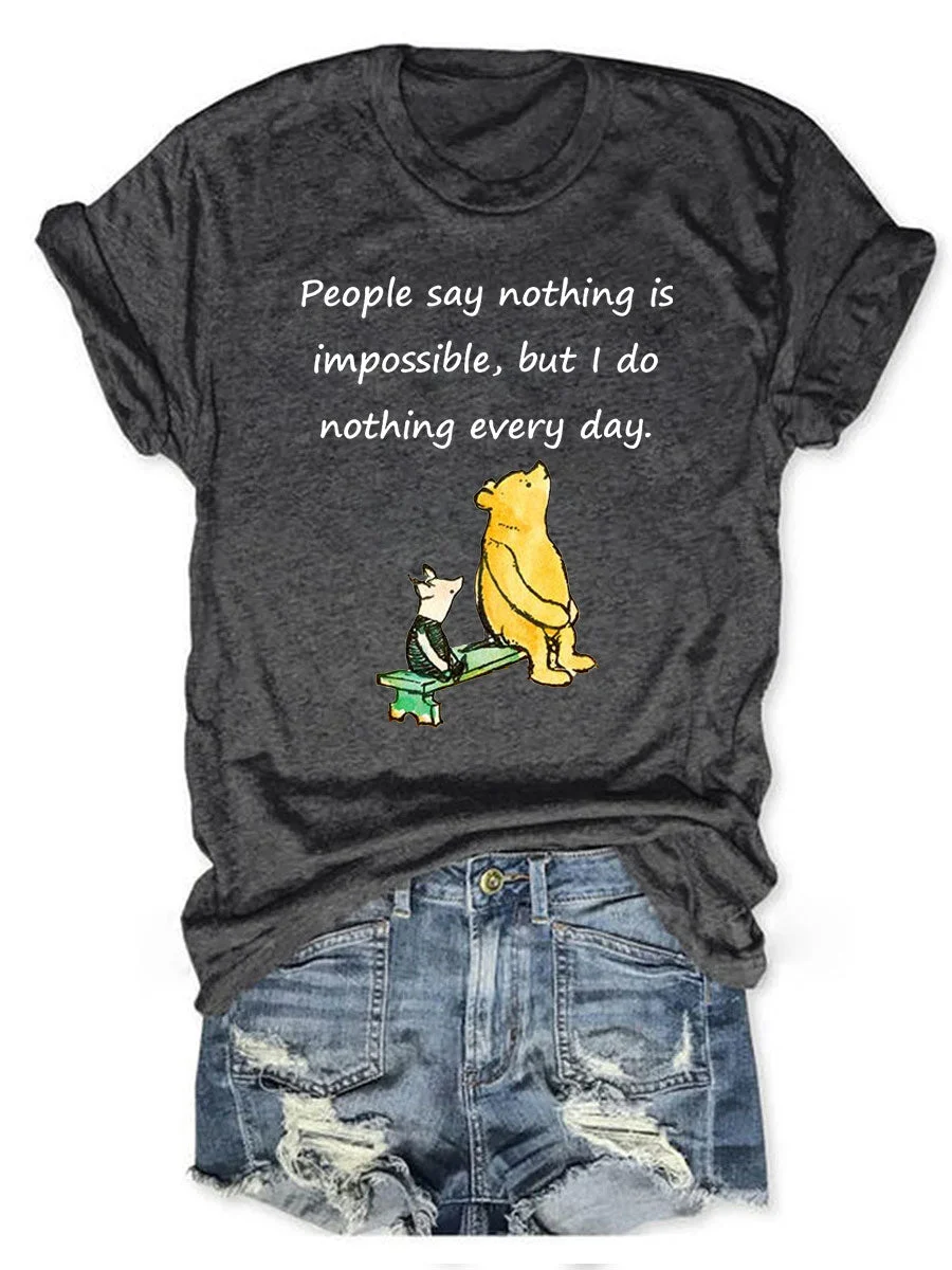 People Say Nothing Is Impossible But I Do Nothing Every Day T-shirt