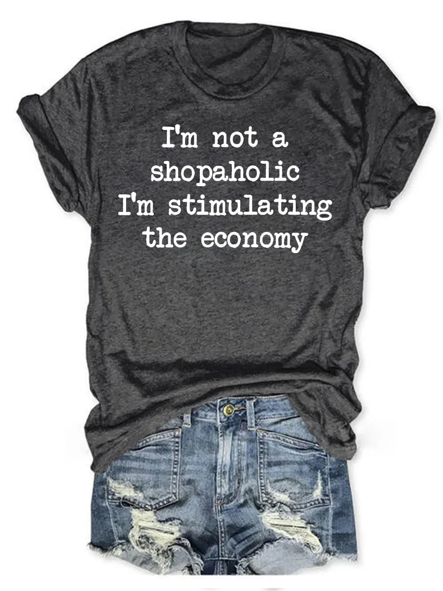 I'm Not A Shopaholic I'm Stimulating The Economy T-shirt