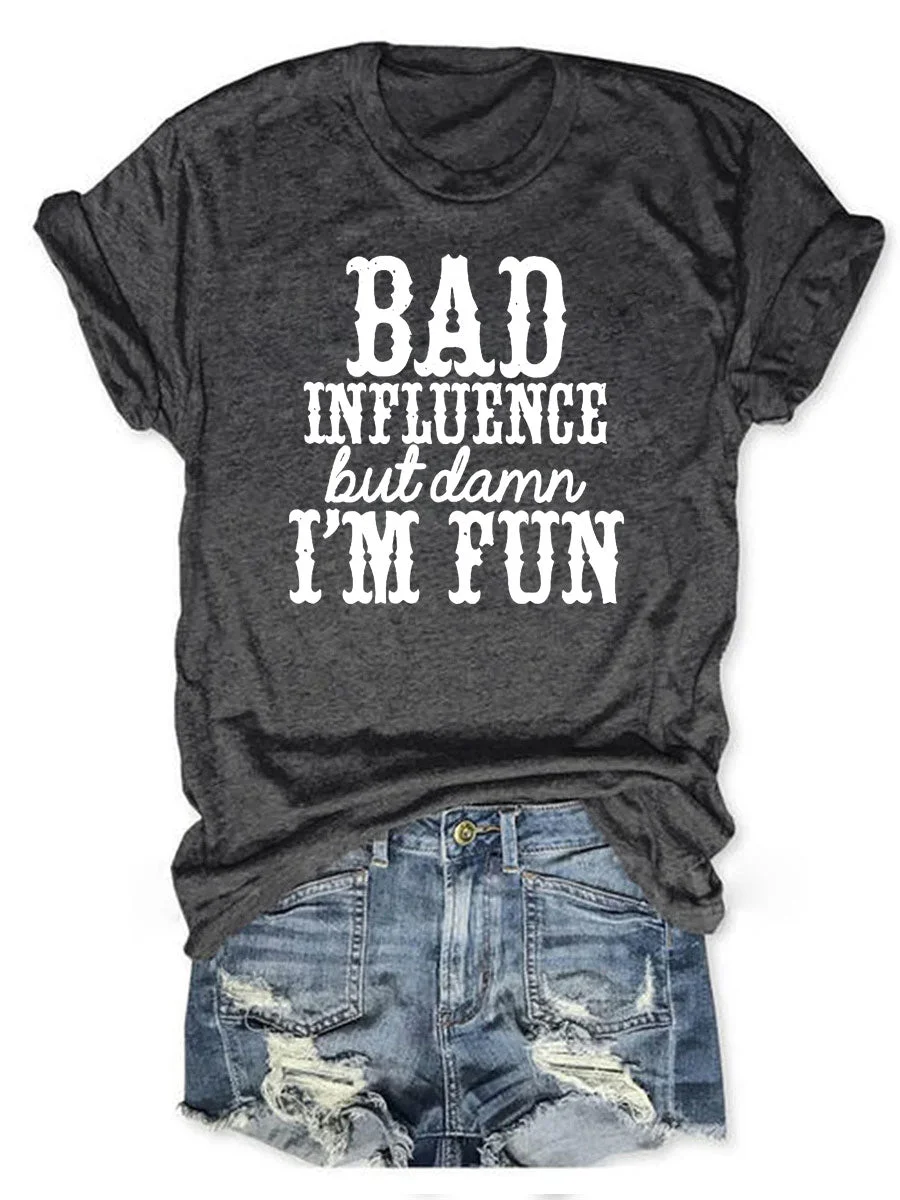 Bad Influence But Damn I'm Fun T-shirt