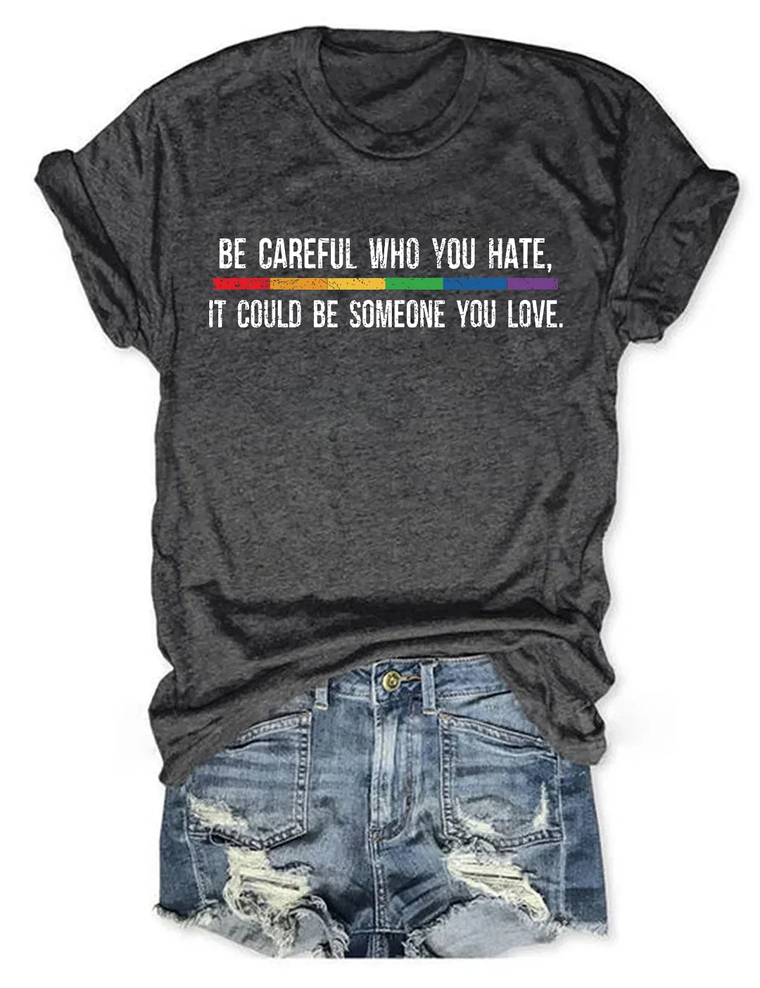 Be Careful Who You Hate It Could Be Someone You Love T-Shirt