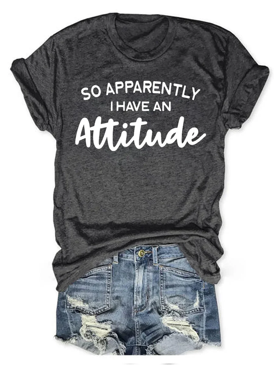 So Apparently I Have An Attitude T-shirt