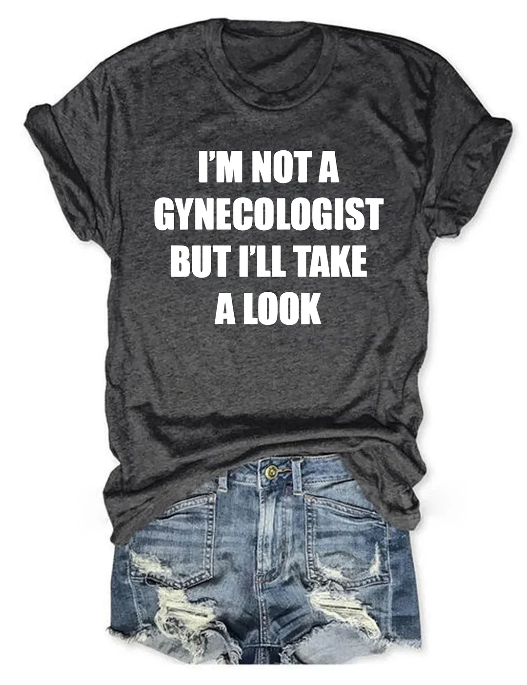 I'm Not A Gynecologist But I'll Take A Look T-shirt